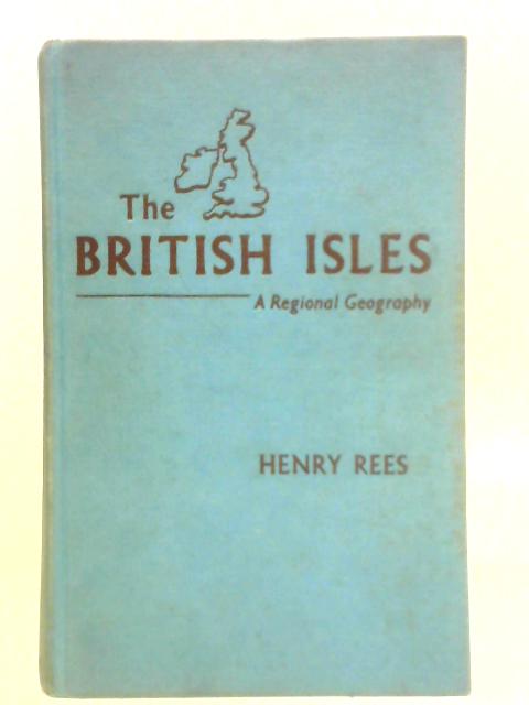 The British Isles: A Regional Geography By Henry Rees