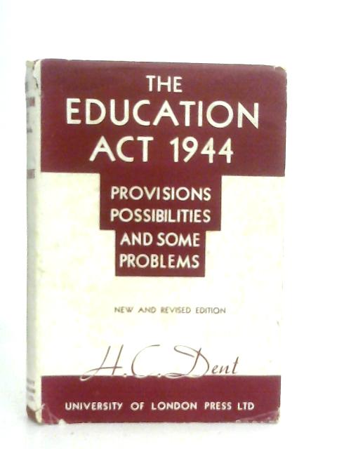 The Education Act, 1944 Provisions, Possibilities And Some Problems By H. C. Dent