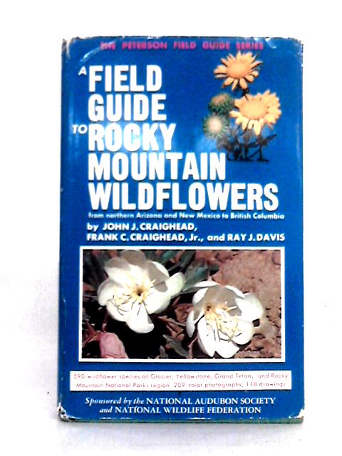 A Field Guide to Rocky Mountain Wildflowers: From Northern Arizona and New Mexico to British Columbia - The Peterson Field Guide Series By John J. Craighead et al