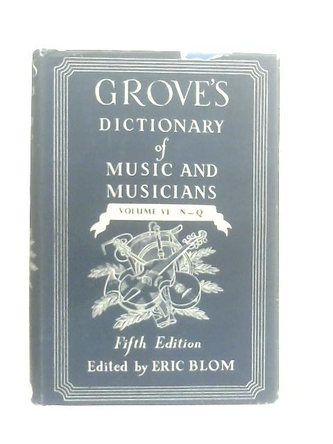 Grove's Dictionary of Music and Musicians Volume VI: N-Q By Eric Blom (Ed.)