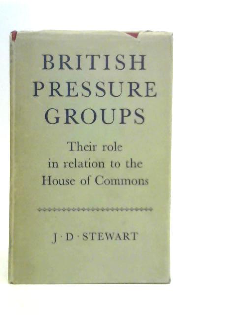 British Pressure Groups: Their Role in Relation to the House of Commons von J.D.Stewart