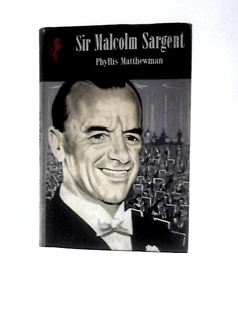 Sir Malcolm Sargent By Phyllis Matthewman