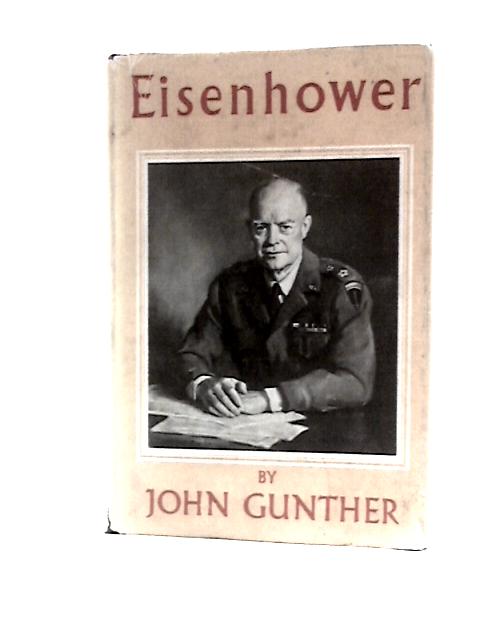 Eisenhower: the Man and the Symbol By John Gunther