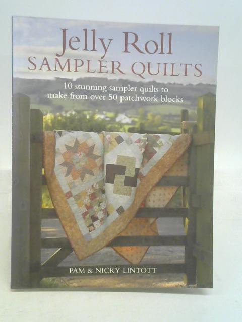 Jelly Roll Sampler Quilts: 10 Stunning Sampler Quilts to Make from over 50 Patchwork Blocks: 10 Stunning Quilts to Make from 50 Patchwork Blocks By Lintott, Pam