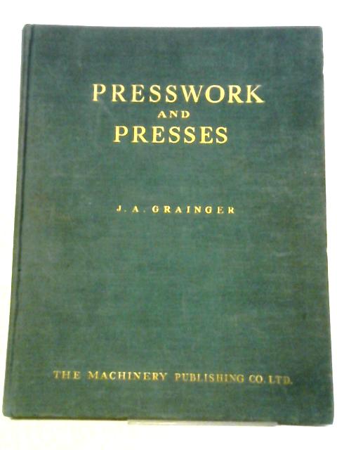 Presswork and Presses par J.A. Grainger