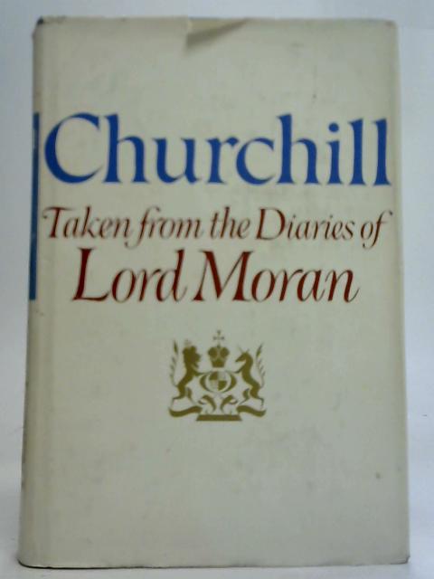 Winston Churchill Taken from The Diaries of Lord Moran By Lord Moran