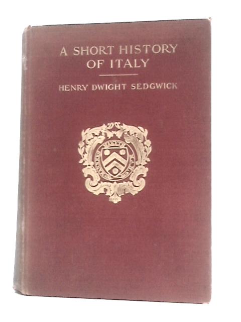 A Short History of Italy By Henry Dwight Sedgwick