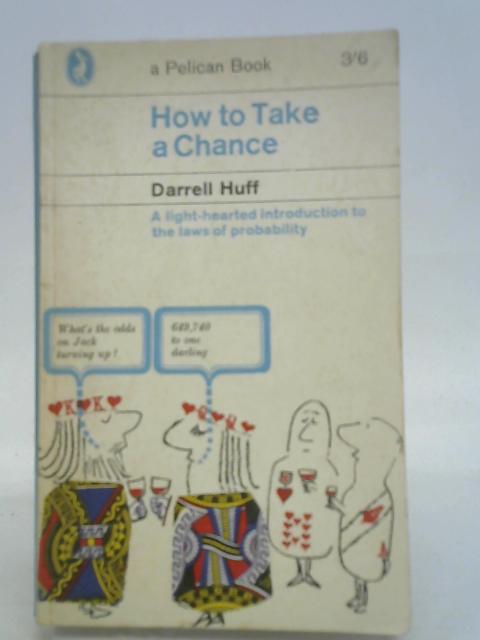 How to Take a Chance: the Laws of Probability By Darrell Huff