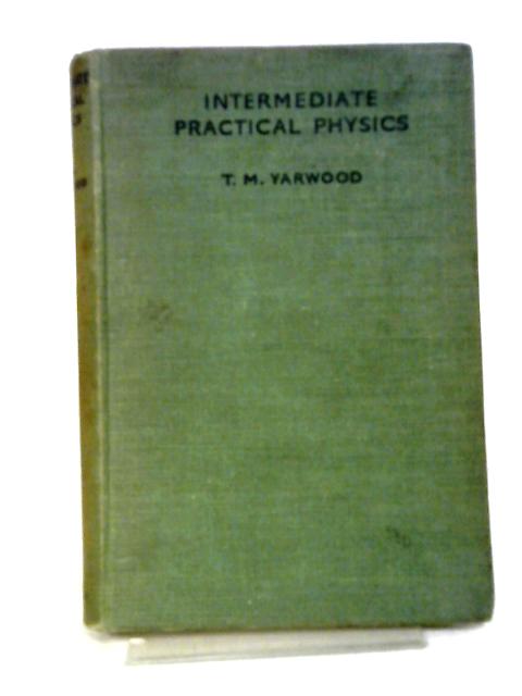 Intermediate Practical Physics By T. M. Yarwood