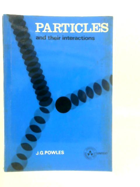 Particles and Their Interactions By J.G.Powles