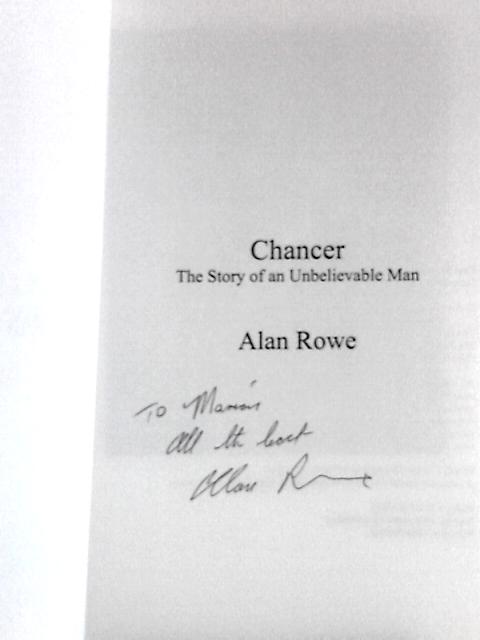 Chancer the Story of an Unbelievable Man By Alan Rowe