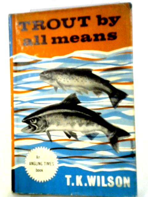 Trout By All Means By T. K Wilson