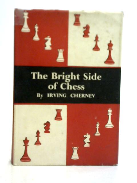 The Bright Side of Chess By Irving Chernev