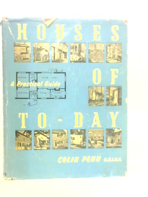 Houses of To-day: A Practical Guide By Colin Penn