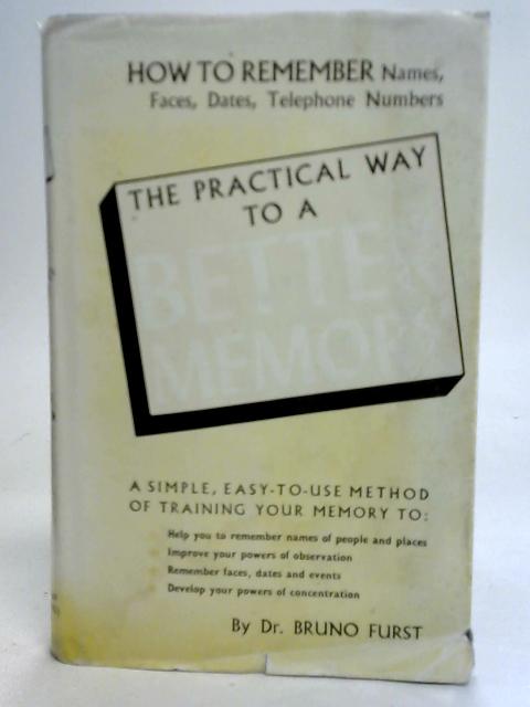 The Practical Way to a Better Memory By Bruno Furst