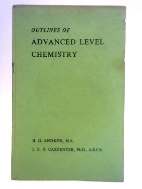 Outlines of Advanced Level Chemistry By H. G. Andrew and J. G. D. Carpenter