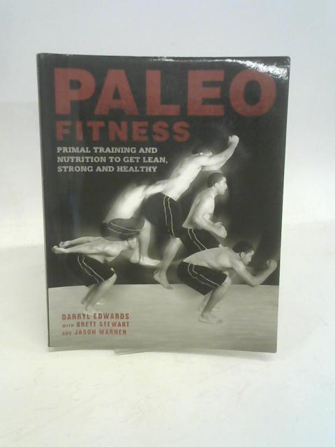 Paleo Fitness - A Primal Training and Nutrition Program to Get Lean, Strong and Healthy von Darryl Edwards