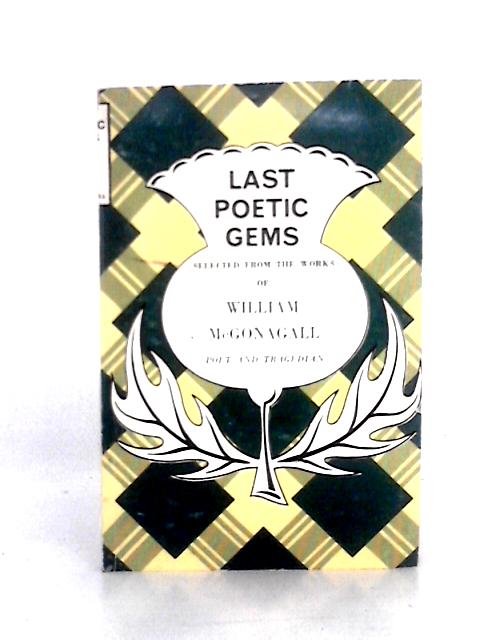 Last Poetic Gems Selected from the Works of William McGonagall, Poet and Tragedian By James L. Smith (ed.)