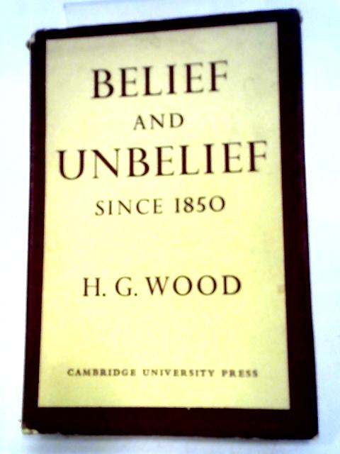 Belief and Unbelief Since 1850 By H.G. Wood