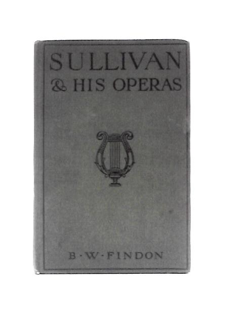 Sir Arthur Sullivan and His Operas By B W Findon