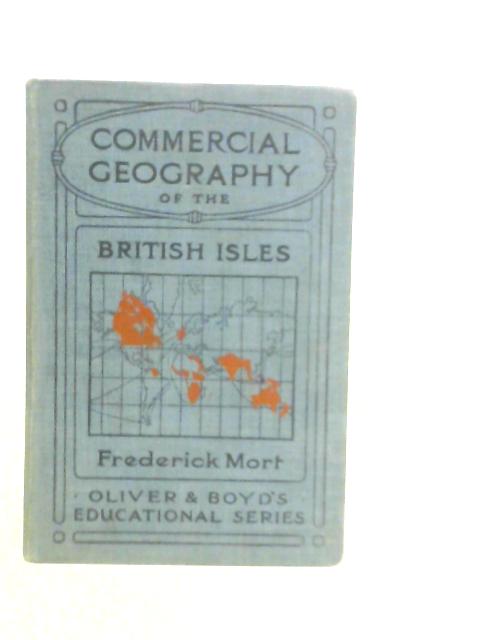 A Commercial Geography of the British Isles By Frederick Mort