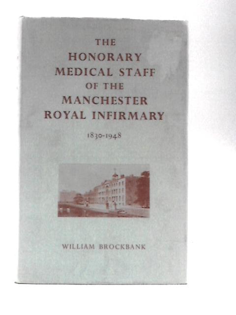 The Honorary Medical Staff of the Manchester Royal Infirmary, 1830-1948 By William Brockbank