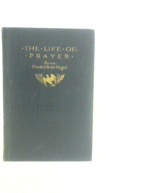 The Life of Prayer von Baron Frieidrich Von Hugel