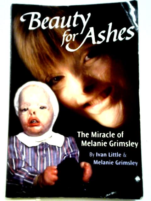 Beauty for Ashes: The Miracle of Melanie Grimsley By Ivan Little