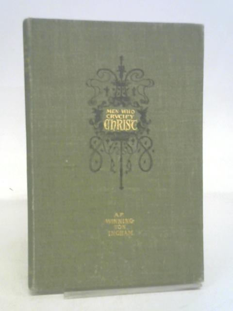 The men who crucify christ By Arthur f. Winnington Ingram