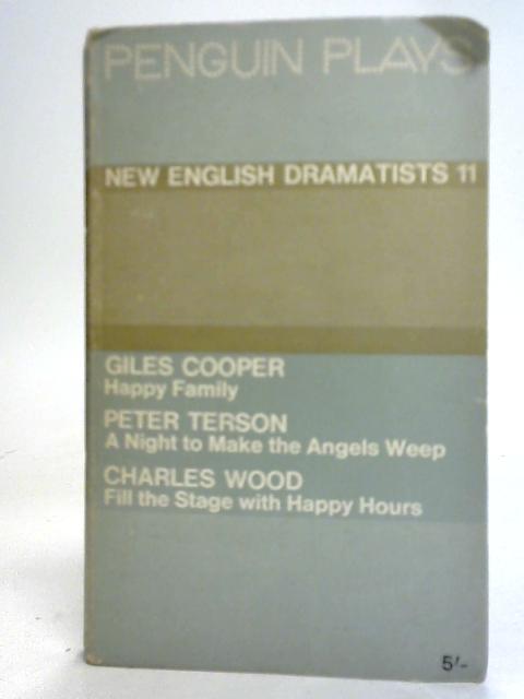 New English Dramatists 11. Happy Family, A Night to Make the Angels Weep, Fill the Stage with Happy Hours By Various