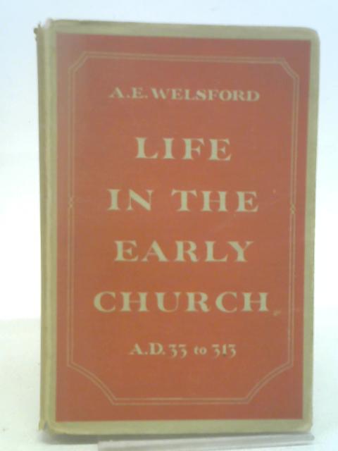 Life in the early Church: AD.33 to 313 By Welsford