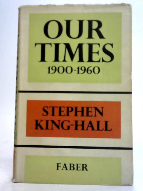 Our Times, 1900-1960 By Stephen King-Hall