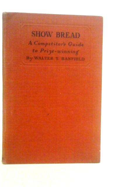 Show Bread. A Competitor's Guide to Prize-Winning par Walter T.Banfield