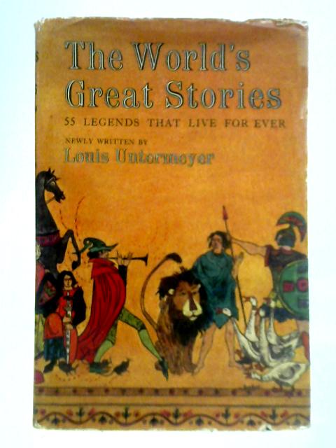 The World's Great Stories, Fifty-Five Legends That Live Forever By Louis Untermeyer