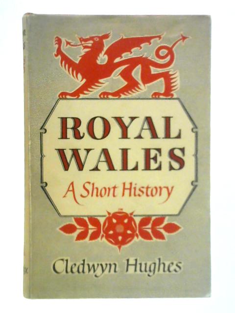 Royal Wales: The Land and Its People, Etc. By Cledwyn Hughes