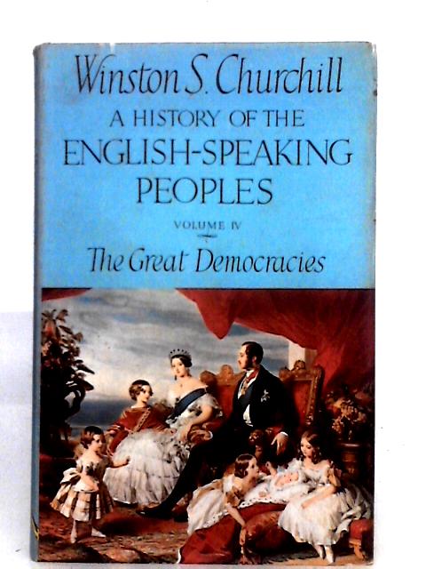 A History of the English Speaking Peoples, Volume IV: The Great Democracies By Winston S. Churchill