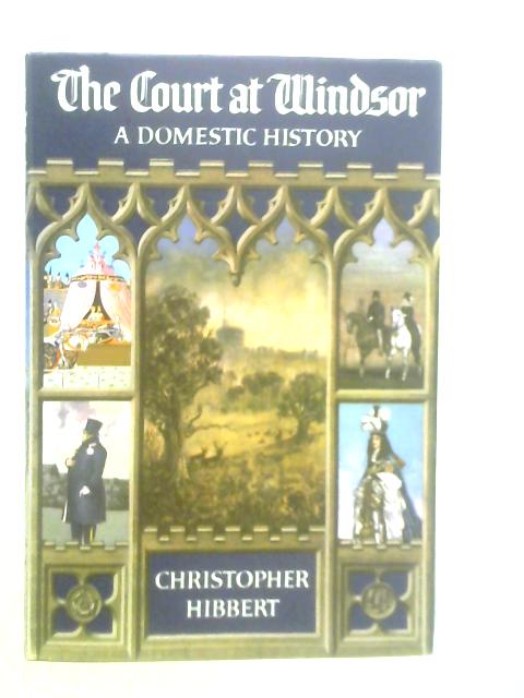 The Court at Windsor: A Domestic History von Christopher Hibbert