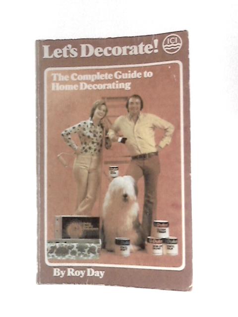 Let's Decorate, the Complete Guide to Home Decorating By Roy Day