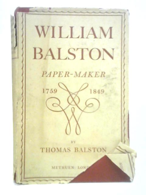 William Balston: Paper Maker, 1759-1849 von Thomas Balston