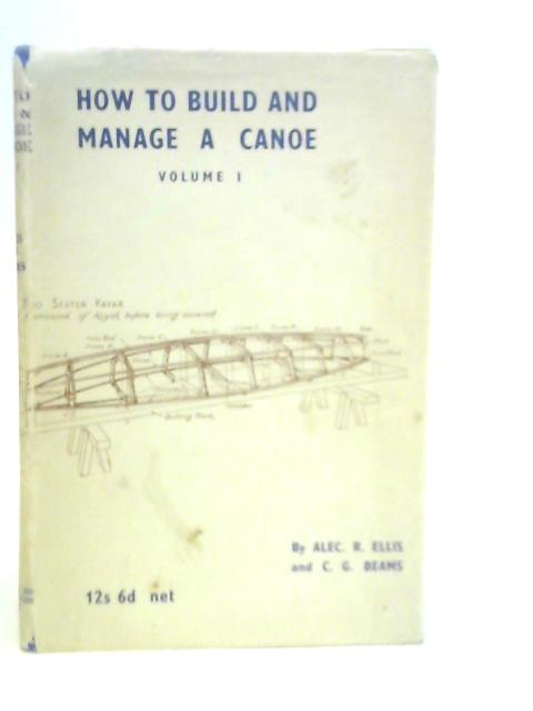 How to Build and Manage a Canoe: Vol.I von Alec. R.Ellis