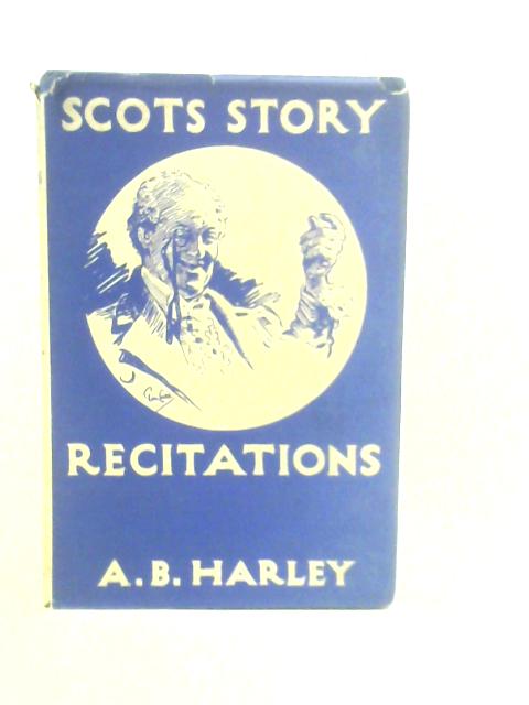 Scots Story Recitations in Poem and Prose Including Several On-act Plays By A.B.Harley (Edt.)