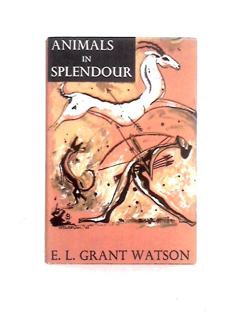 Animals in Splendour von E. L. Grant Watson