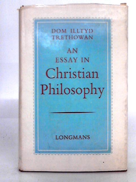 An Essay in Christian Philosophy By Dom Illtyd Trethowan