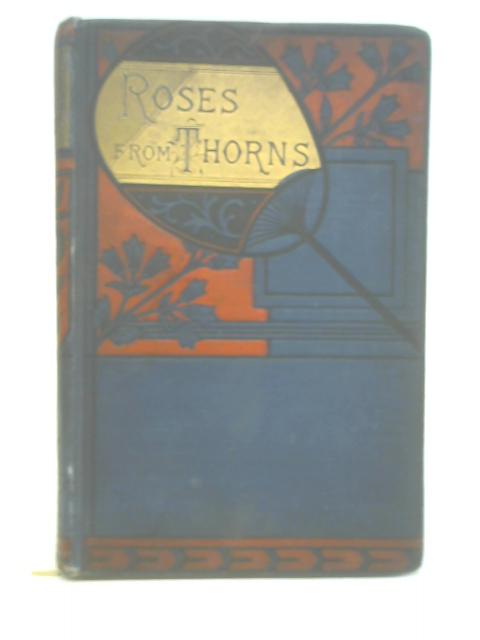 Roses from Thorns By Mrs. A. H. Martin