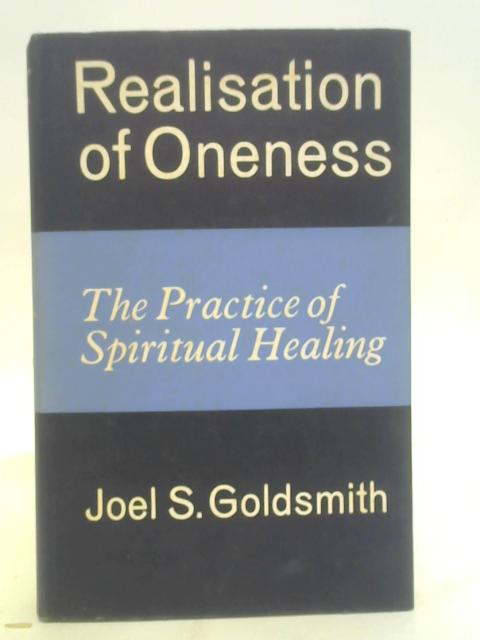 Realisation of Oneness - The Practice of Spiritual Healing By Joel S. Goldsmith