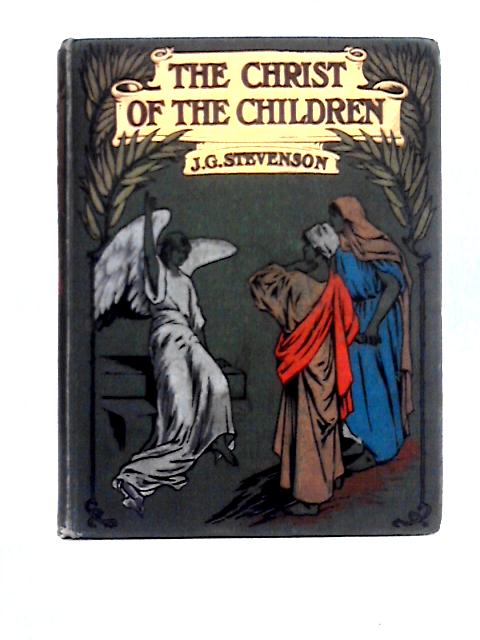 The Christ Of The Children: A Life Of Jesus For Young People By Rev. J. G. Stevenson