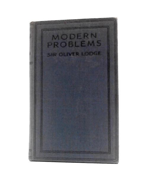 Modern Problems - Dealing with Pre-War Questions Of Permanent Interest By Sir Oliver Lodge