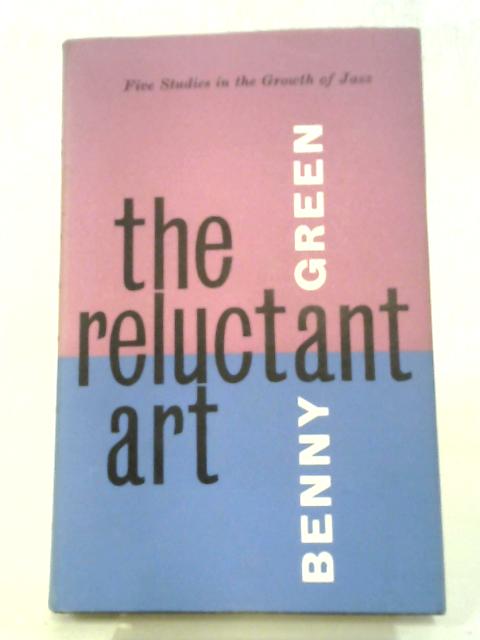 The Reluctant Art: Five Studies In The Growth Of Jazz von B Green