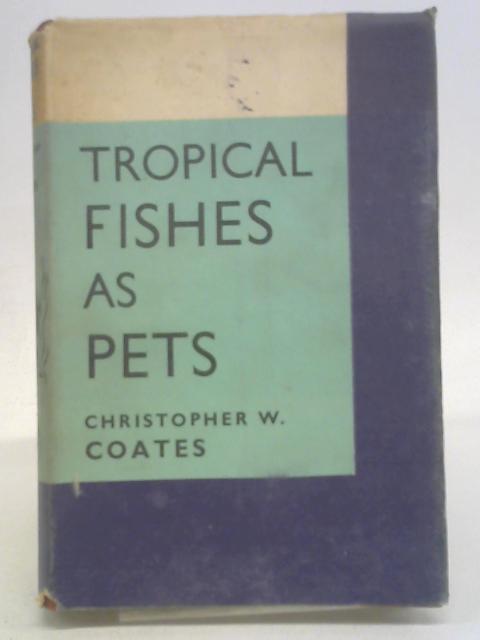 Tropical fishes as pets. By Christopher Coates