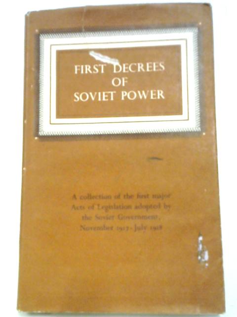 First Decrees Of Soviet Power. A Collection Of The First Major Acts Of Legislation Adopted By The Soviet Government, November 1917-July 1918. von Yuri Akhapkin